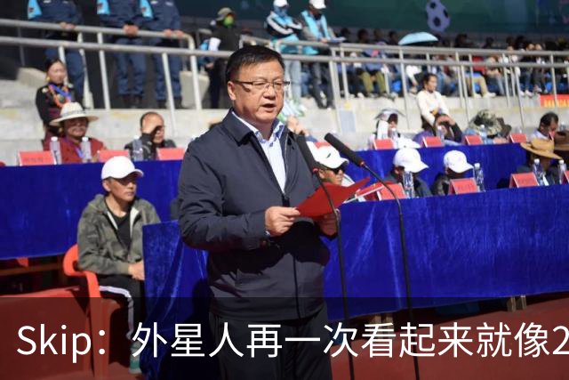 Skip：外星人再一次看起来就像22岁的地球人 别再光说漂亮的大话